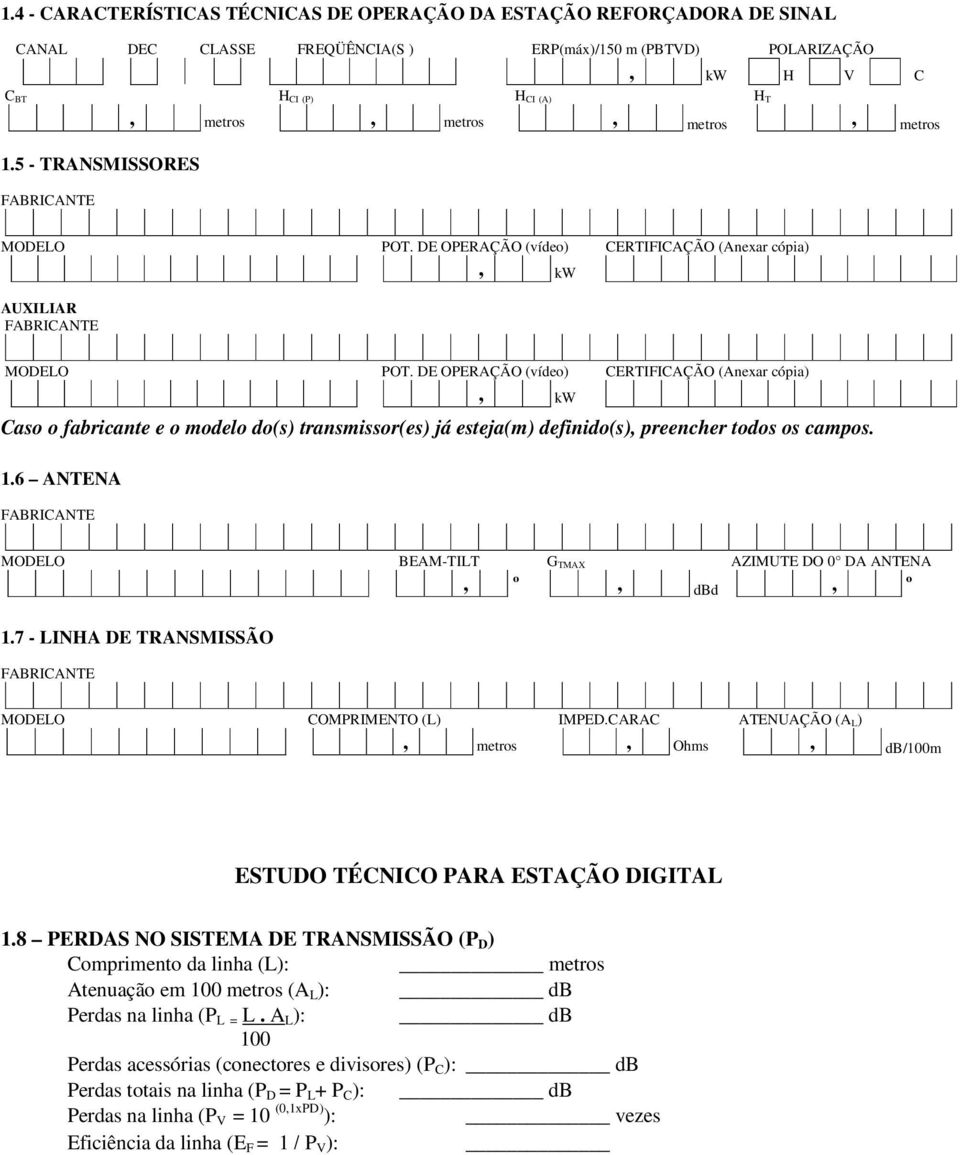 D OPRAÇÃO (vídeo) CRTIFICAÇÃO (Anexar cópia), kw Caso o fabricante e o modelo do(s) transmissor(es) já esteja(m) definido(s), preencher todos os campos. 1.