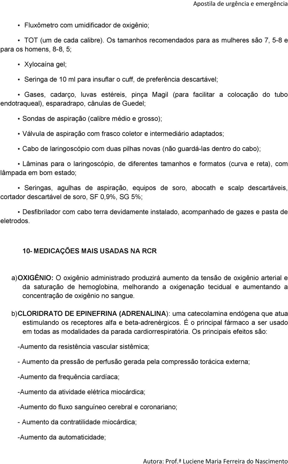 Magil (para facilitar a colocação do tubo endotraqueal), esparadrapo, cânulas de Guedel; Sondas de aspiração (calibre médio e grosso); Válvula de aspiração com frasco coletor e intermediário