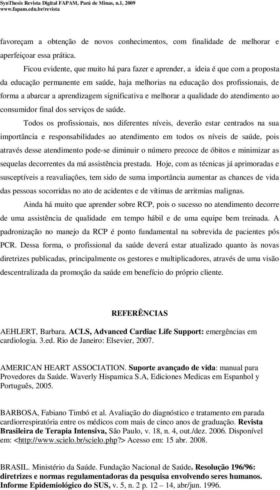 significativa e melhorar a qualidade do atendimento ao consumidor final dos serviços de saúde.