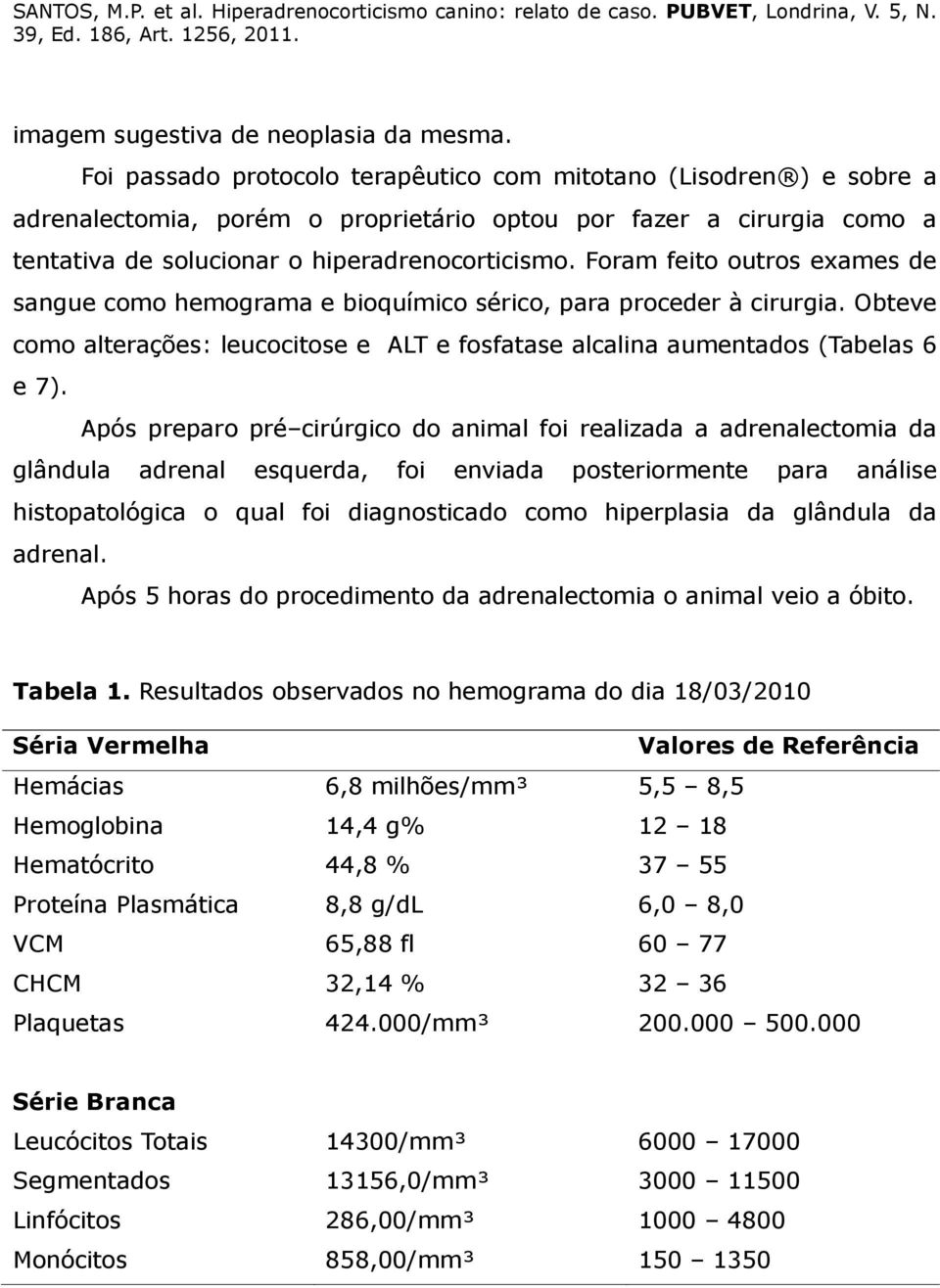 Foram feito outros exames de sangue como hemograma e bioquímico sérico, para proceder à cirurgia. Obteve como alterações: leucocitose e ALT e fosfatase alcalina aumentados (Tabelas 6 e 7).