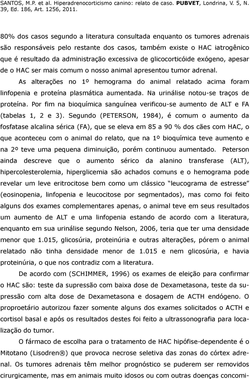 As alterações no 1º hemograma do animal relatado acima foram linfopenia e proteína plasmática aumentada. Na urinálise notou-se traços de proteína.