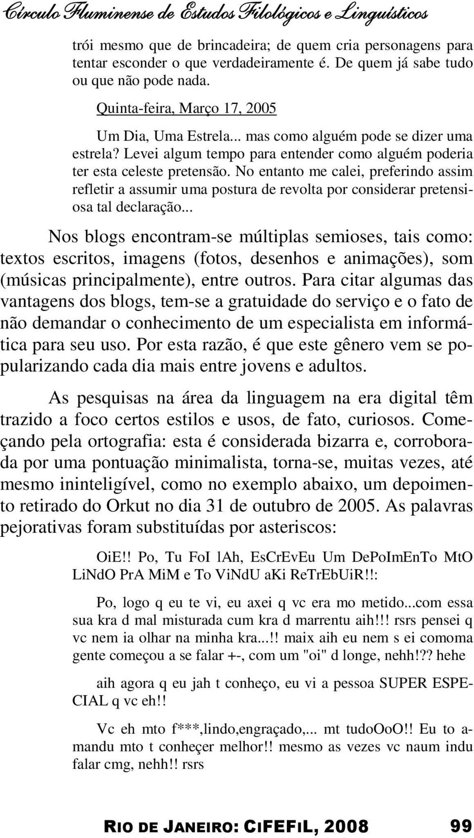 Levei algum tempo para entender como alguém poderia ter esta celeste pretensão.