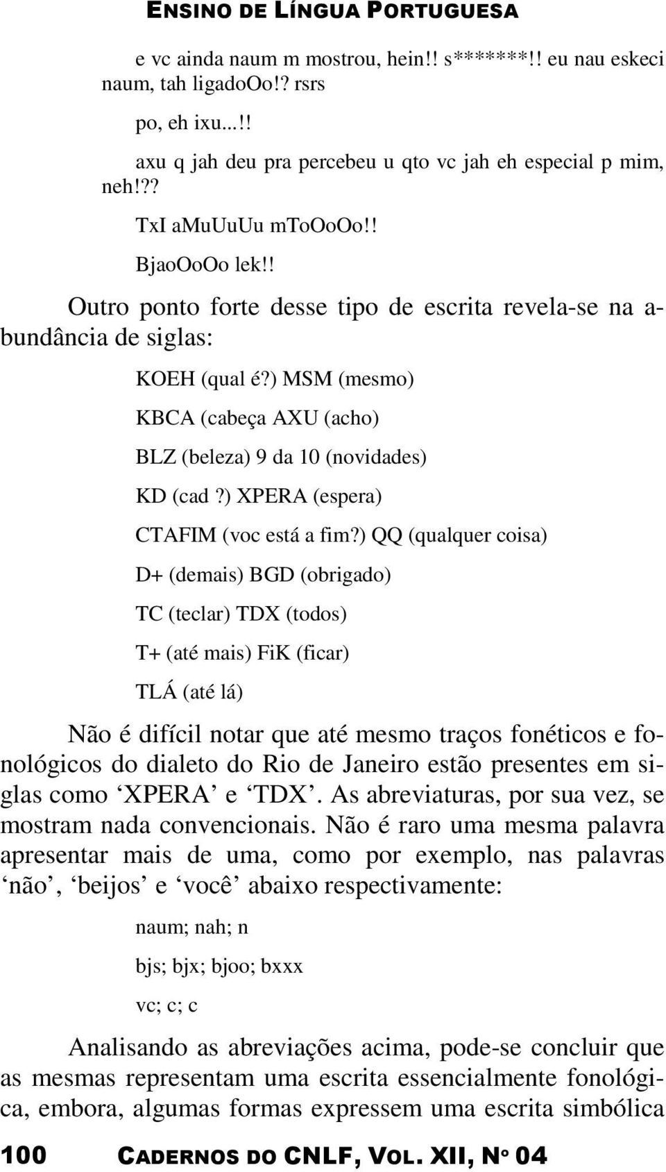 ) MSM (mesmo) KBCA (cabeça AXU (acho) BLZ (beleza) 9 da 10 (novidades) KD (cad?) XPERA (espera) CTAFIM (voc está a fim?