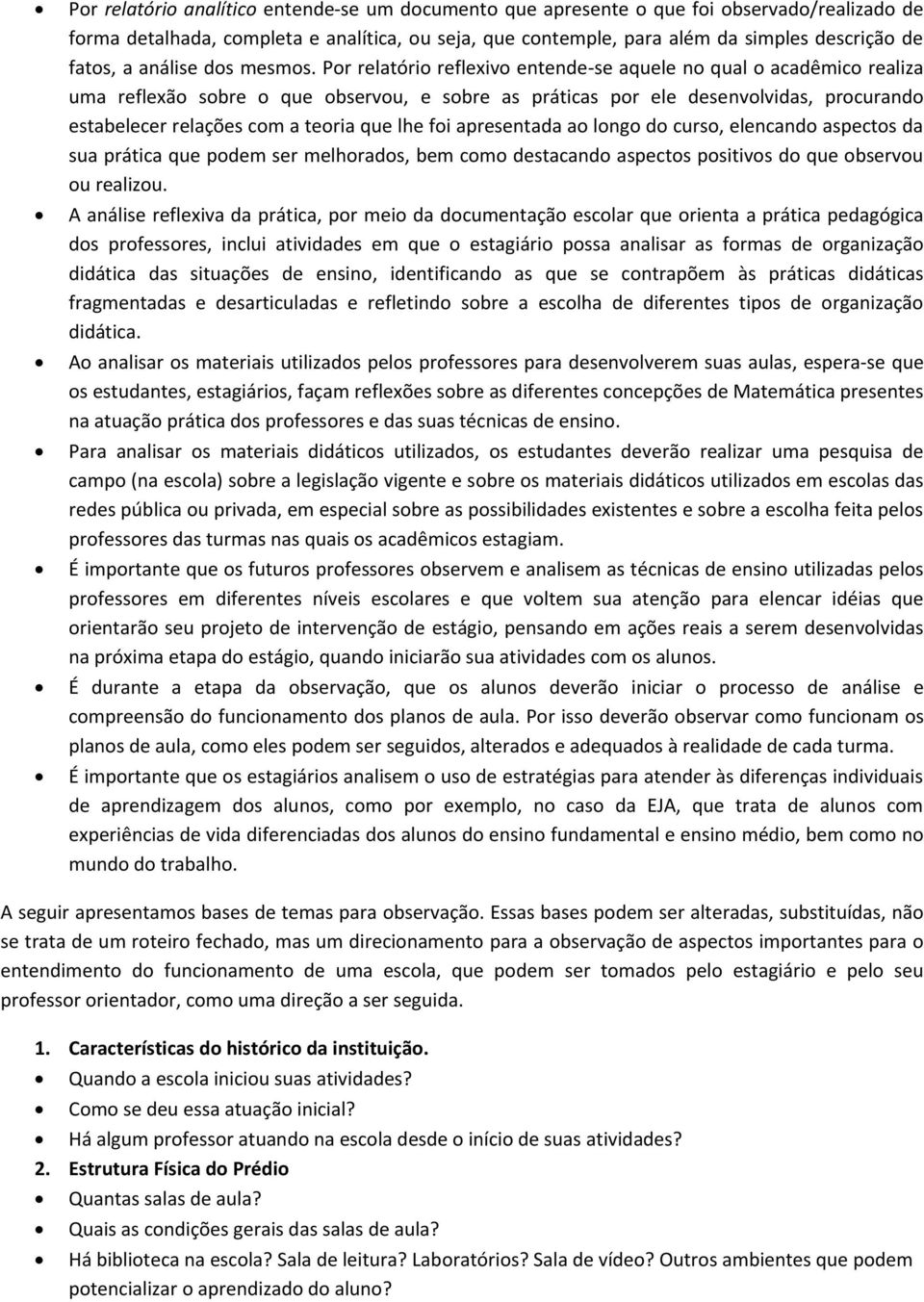 Por relatório reflexivo entende-se aquele no qual o acadêmico realiza uma reflexão sobre o que observou, e sobre as práticas por ele desenvolvidas, procurando estabelecer relações com a teoria que