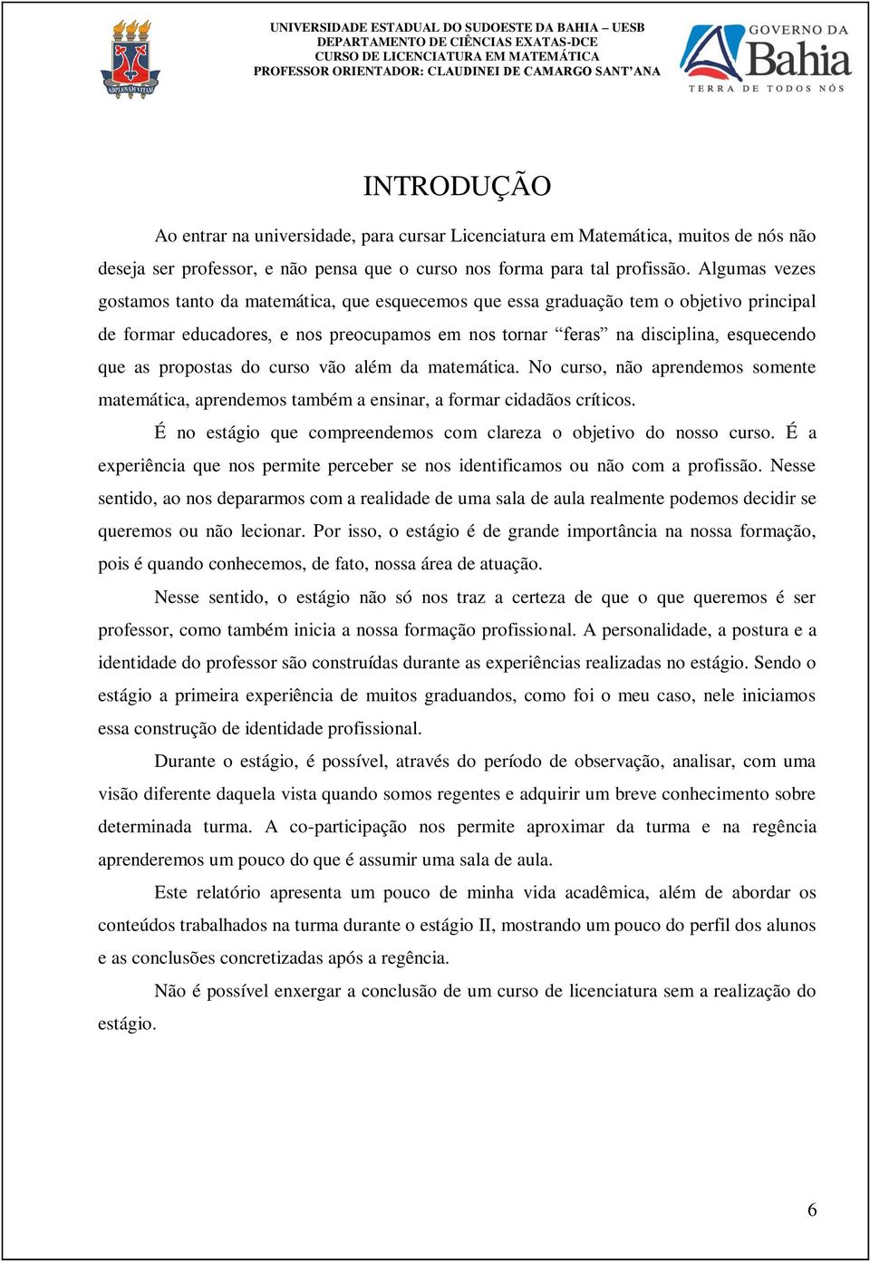 propostas do curso vão além da matemática. No curso, não aprendemos somente matemática, aprendemos também a ensinar, a formar cidadãos críticos.