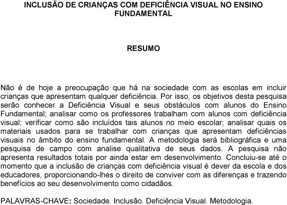 verificar como são incluídos tais alunos no meio escolar; analisar quais os materiais usados para se trabalhar com crianças que apresentam deficiências visuais no âmbito do ensino fundamental.