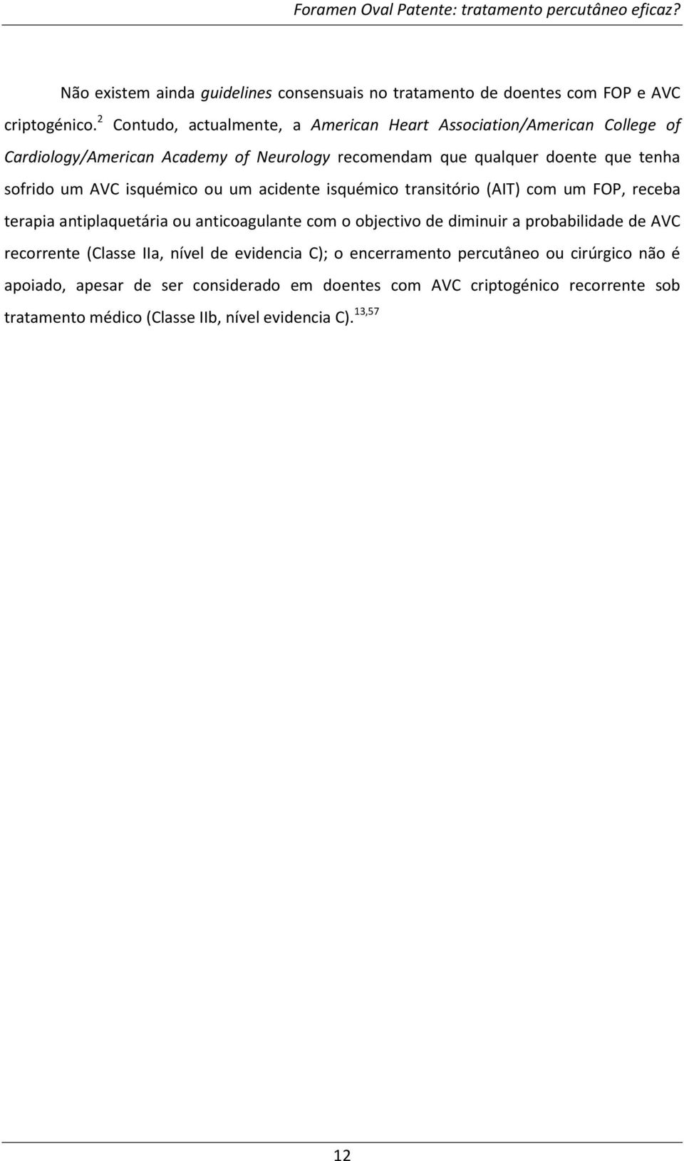 AVC isquémico ou um acidente isquémico transitório (AIT) com um FOP, receba terapia antiplaquetária ou anticoagulante com o objectivo de diminuir a probabilidade de