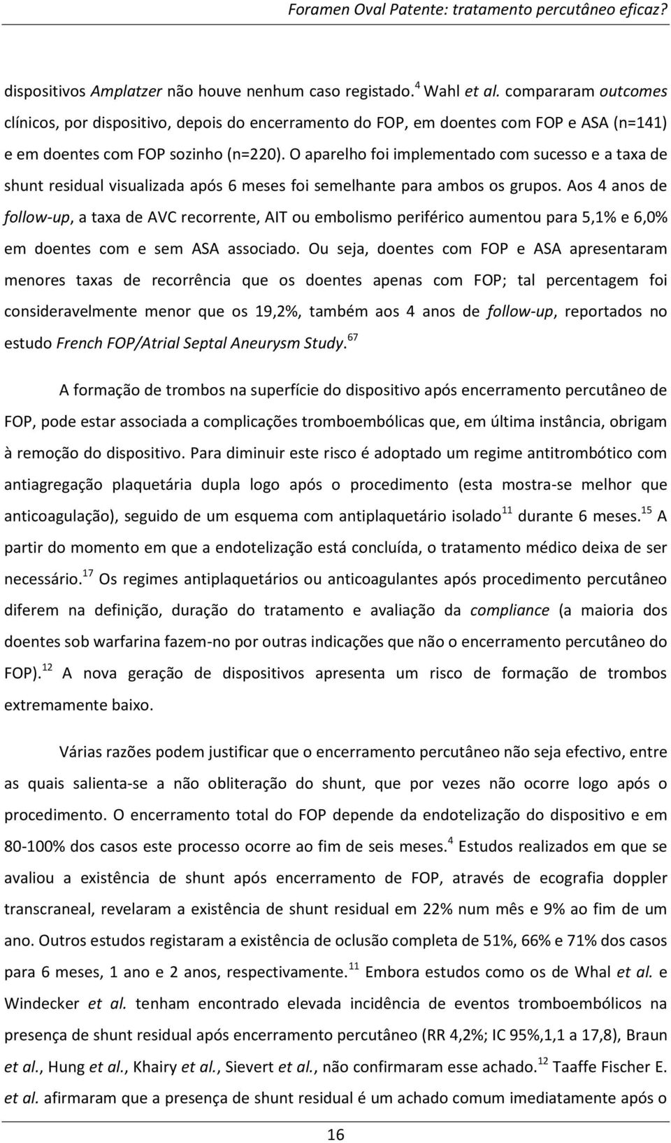 O aparelho foi implementado com sucesso e a taxa de shunt residual visualizada após 6 meses foi semelhante para ambos os grupos.