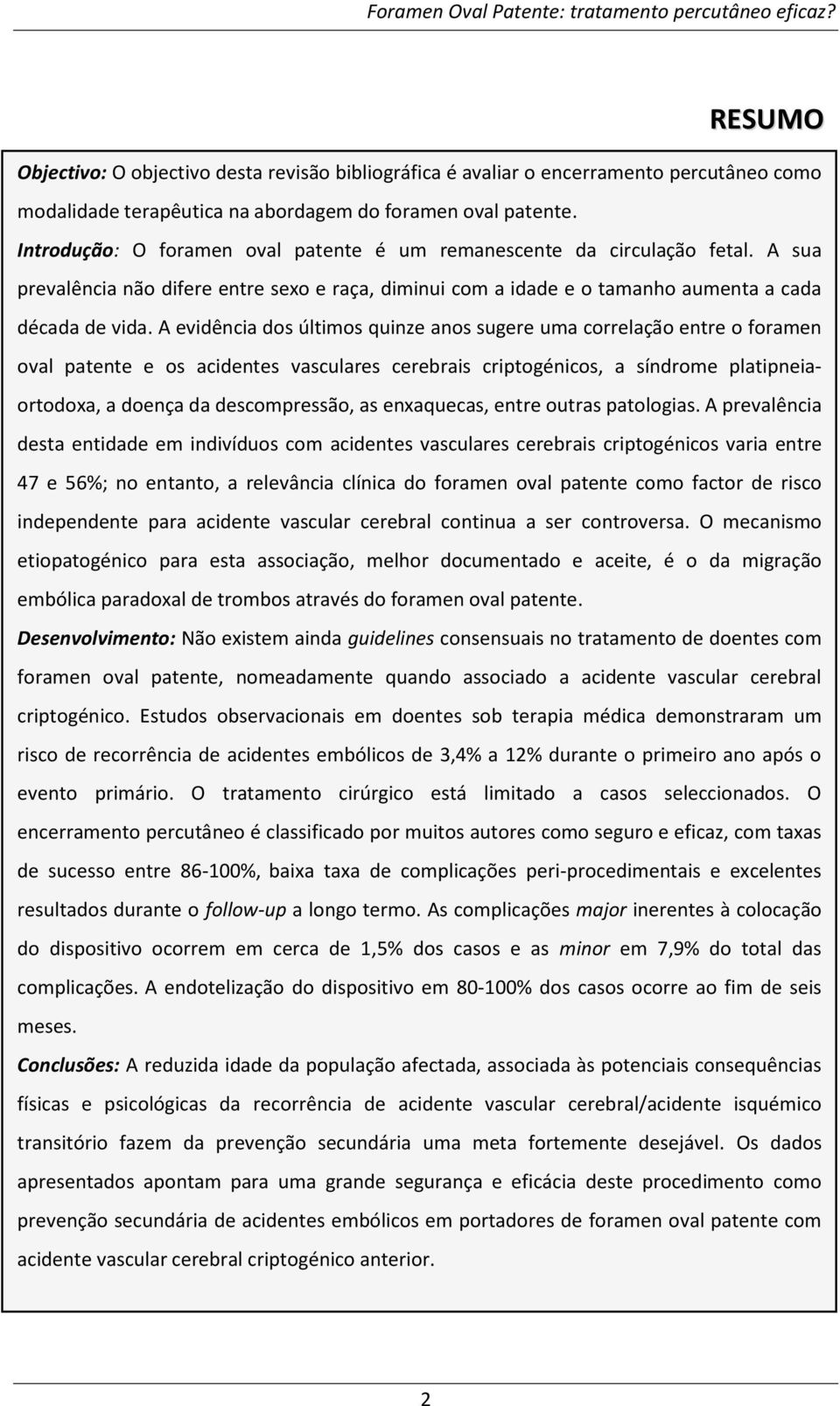 A evidência dos últimos quinze anos sugere uma correlação entre o foramen oval patente e os acidentes vasculares cerebrais criptogénicos, a síndrome platipneiaortodoxa, a doença da descompressão, as