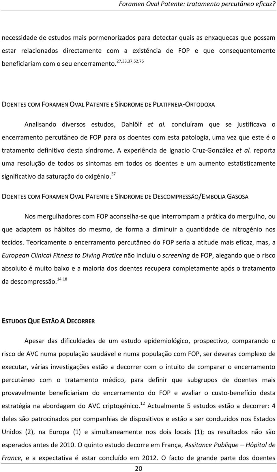 concluíram que se justificava o encerramento percutâneo de FOP para os doentes com esta patologia, uma vez que este é o tratamento definitivo desta síndrome.