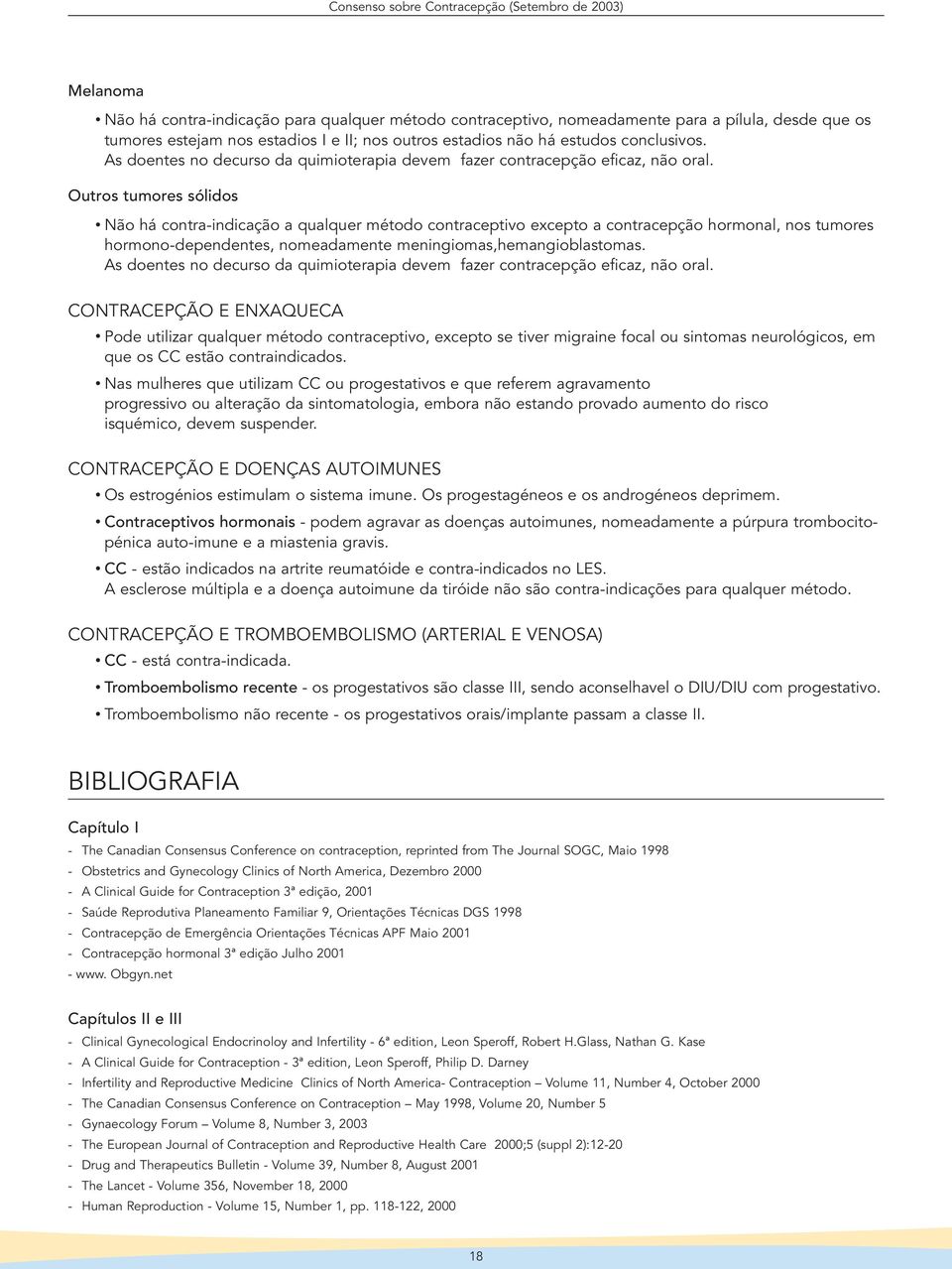 Outros tumores sólidos Não há contra-indicação a qualquer método contraceptivo excepto a contracepção hormonal, nos tumores hormono-dependentes, nomeadamente meningiomas,hemangioblastomas.