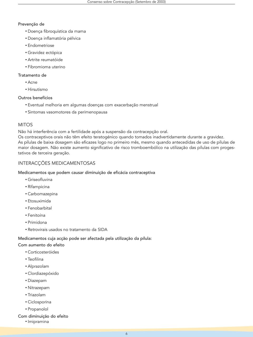 Os contraceptivos orais não têm efeito teratogénico quando tomados inadvertidamente durante a gravidez.