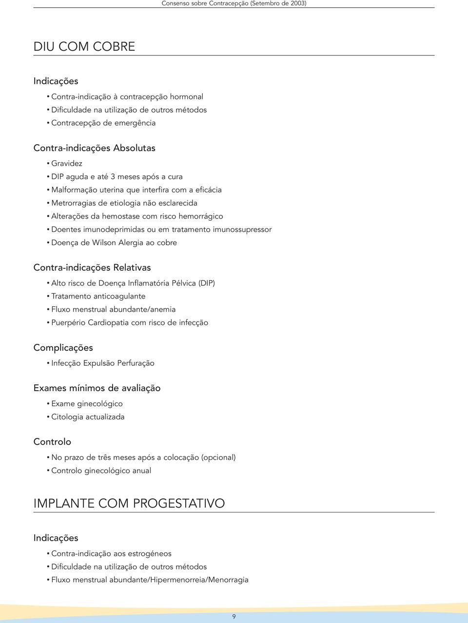 Doença de Wilson Alergia ao cobre Contra-indicações Relativas Alto risco de Doença Inflamatória Pélvica (DIP) Tratamento anticoagulante Fluxo menstrual abundante/anemia Puerpério Cardiopatia com