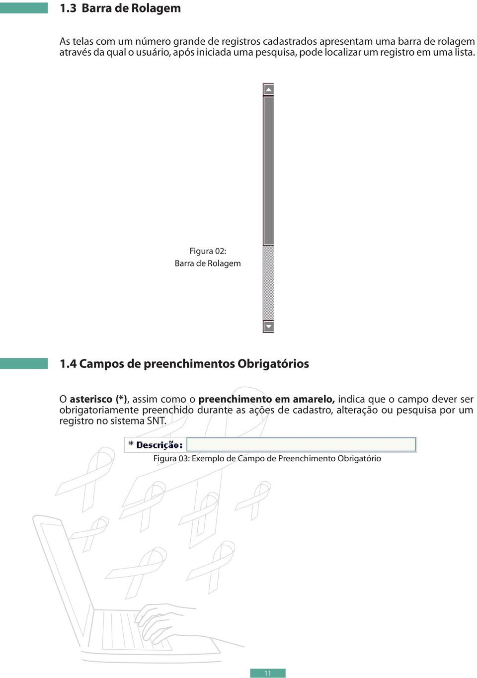 4 Campos de preenchimentos Obrigatórios O asterisco (*), assim como o preenchimento em amarelo, indica que o campo dever ser