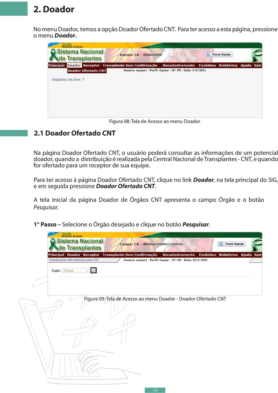 realizada pela Central Nacional de Transplantes - CNT, e quando for ofertado para um receptor de sua equipe.