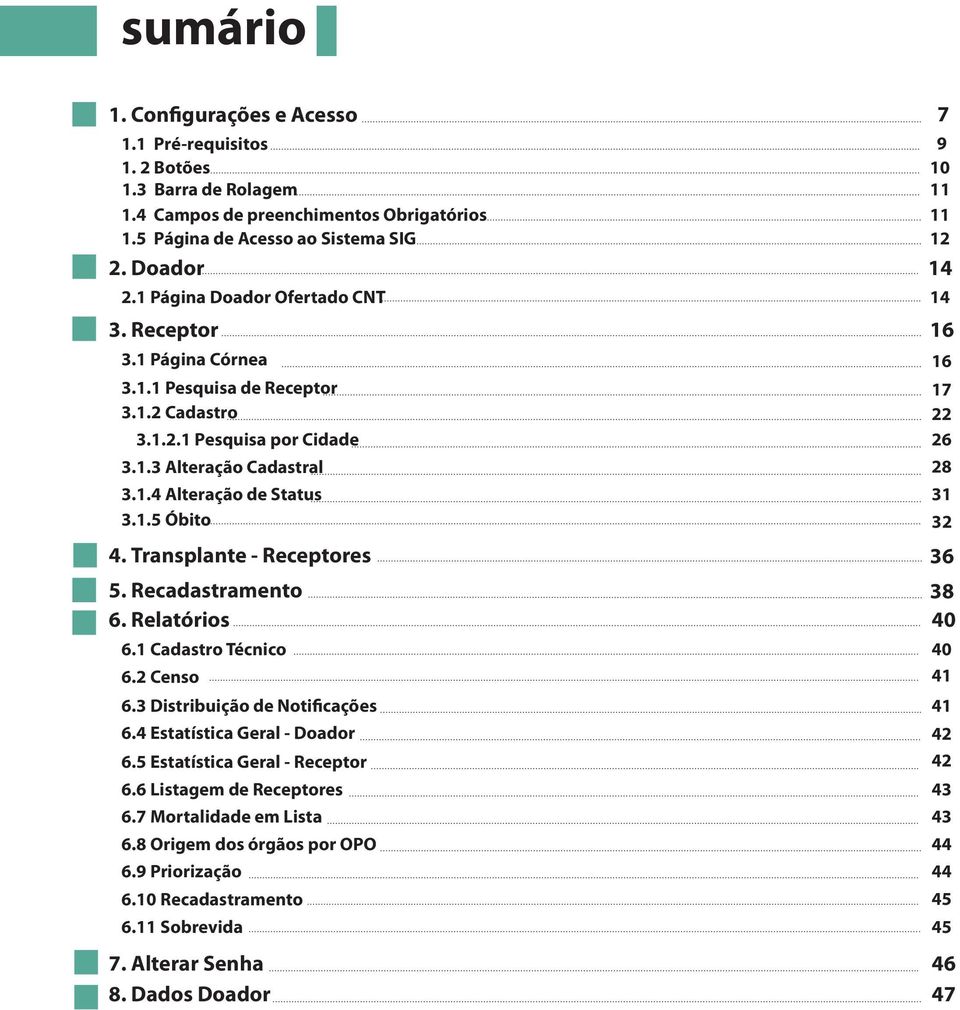 1.5 Óbito 4. Transplante - Receptores 36 5. Recadastramento 38 6. Relatórios 40 6.1 Cadastro Técnico 40 6.2 Censo 41 6.3 Distribuição de Notificações 41 6.4 Estatística Geral - Doador 42 6.