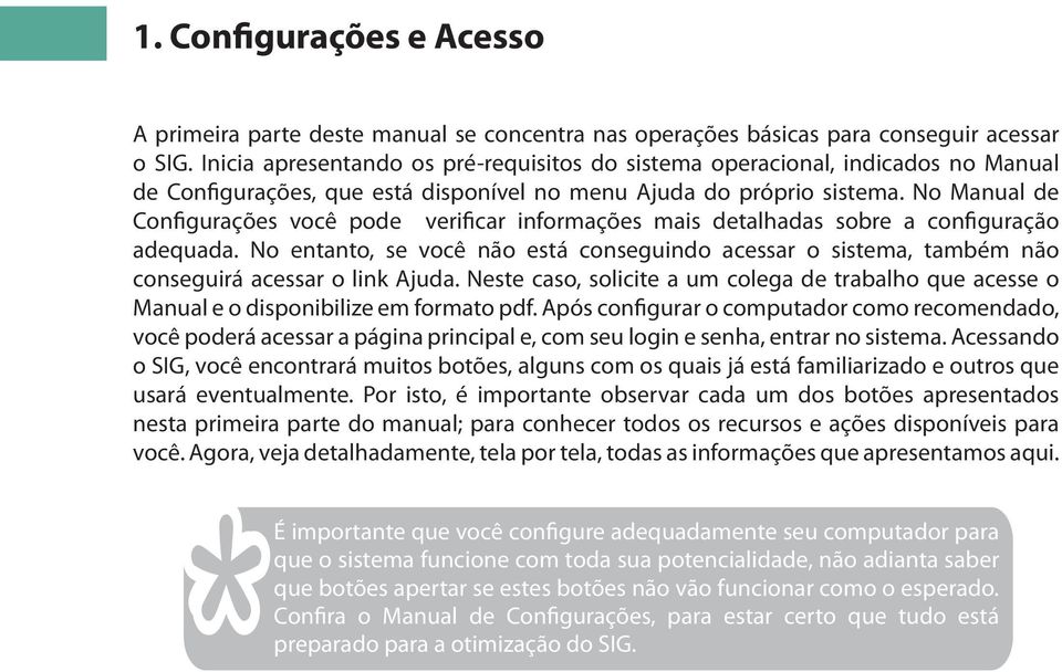 No Manual de Configurações você pode verificar informações mais detalhadas sobre a configuração adequada.