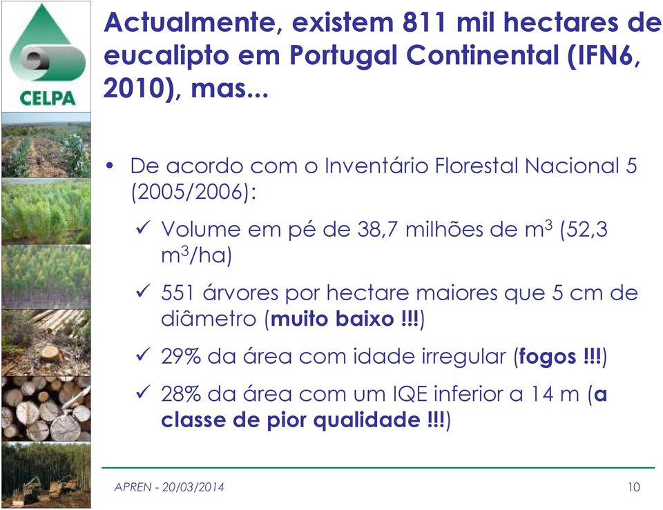 (52,3 m 3 /ha) 551 árvores por hectare maiores que 5 cm de diâmetro (muito baixo!