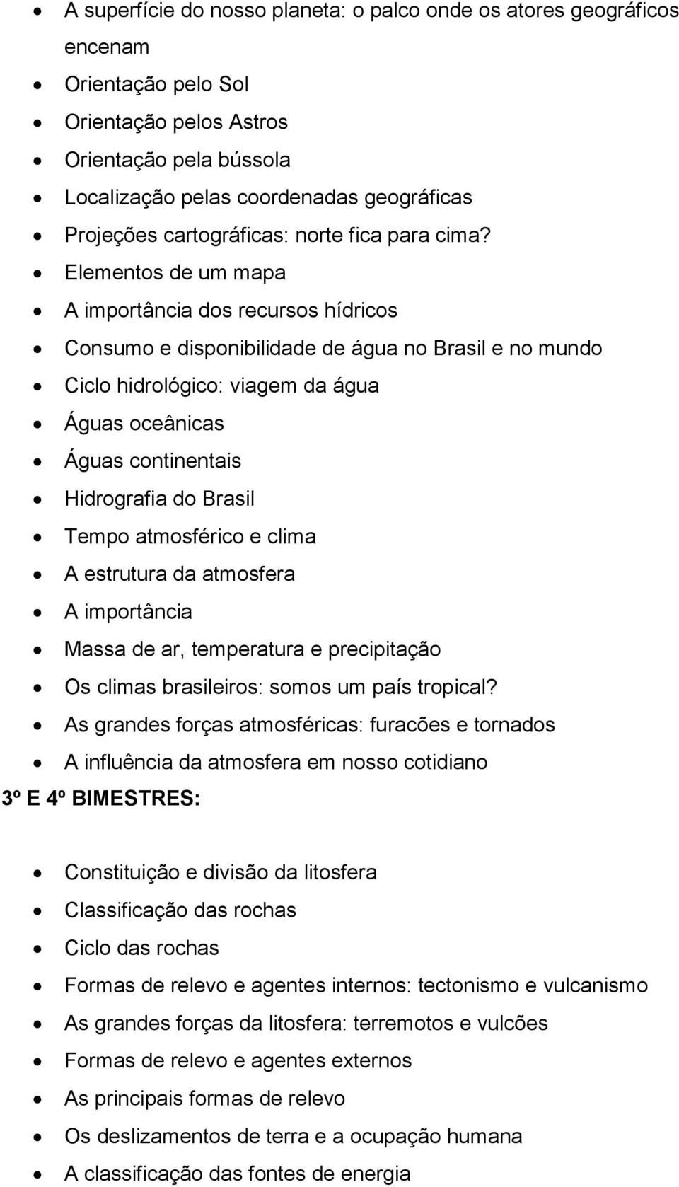 Elementos de um mapa A importância dos recursos hídricos Consumo e disponibilidade de água no Brasil e no mundo Ciclo hidrológico: viagem da água Águas oceânicas Águas continentais Hidrografia do