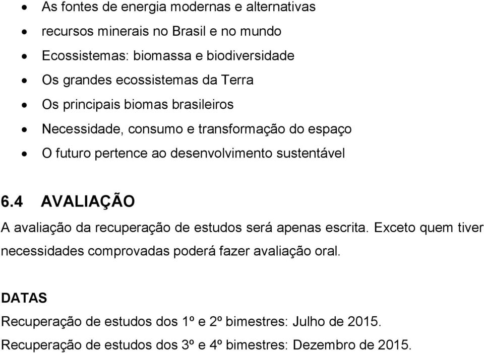 sustentável 6.4 AVALIAÇÃO A avaliação da recuperação de estudos será apenas escrita.