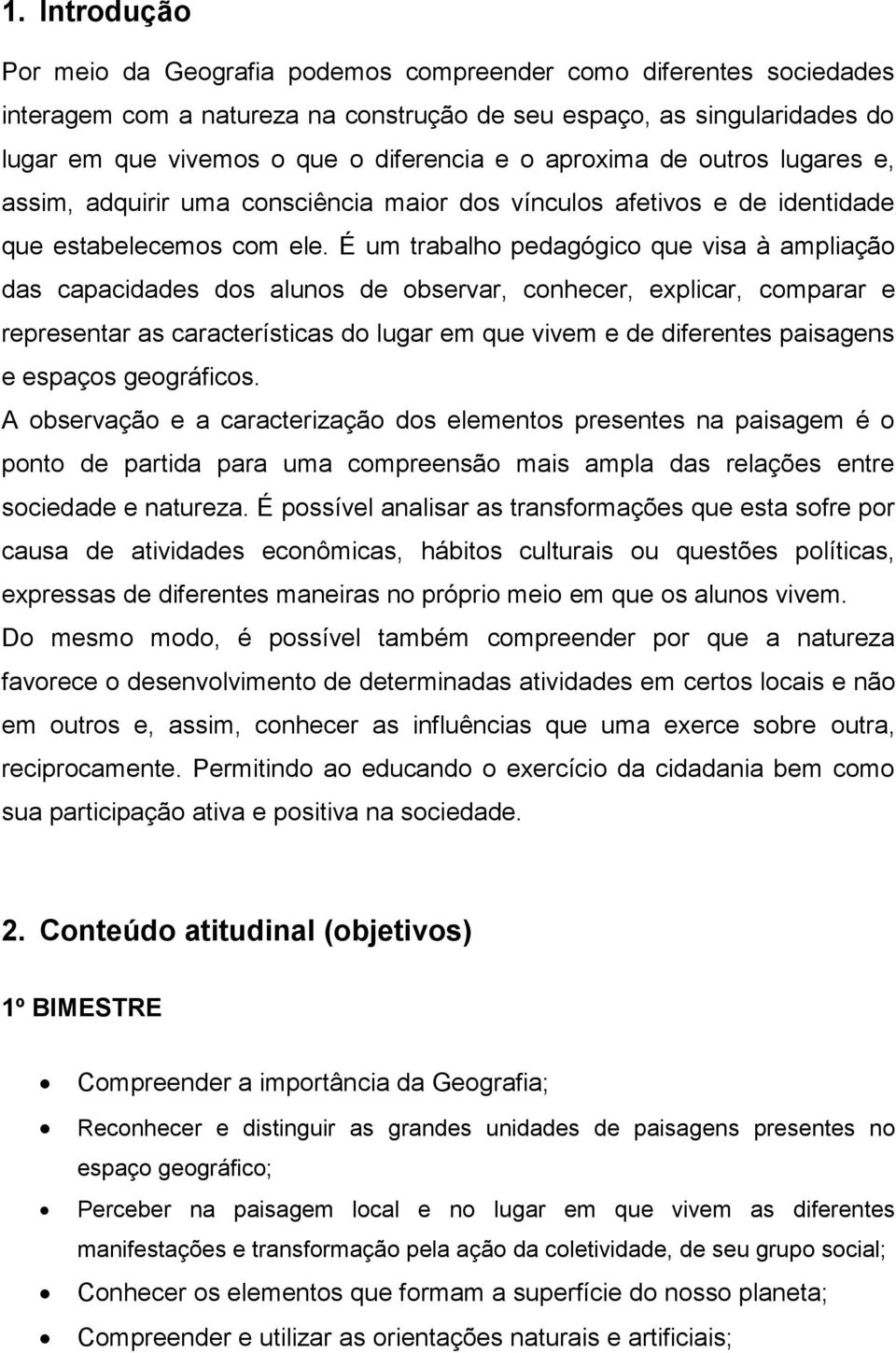 É um trabalho pedagógico que visa à ampliação das capacidades dos alunos de observar, conhecer, explicar, comparar e representar as características do lugar em que vivem e de diferentes paisagens e