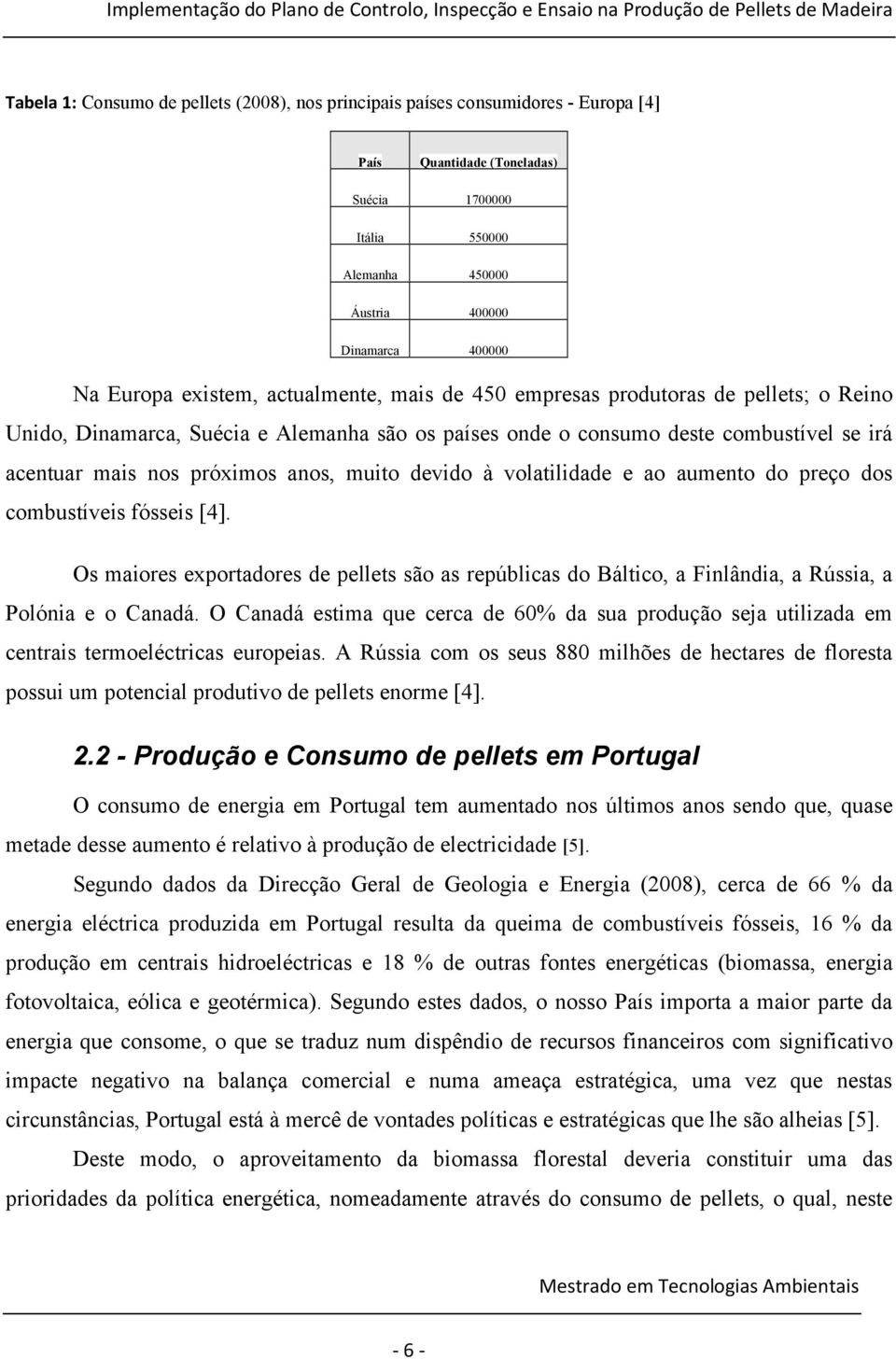 Alemanha são os países onde o consumo deste combustível se irá acentuar mais nos próximos anos, muito devido à volatilidade e ao aumento do preço dos combustíveis fósseis [4].