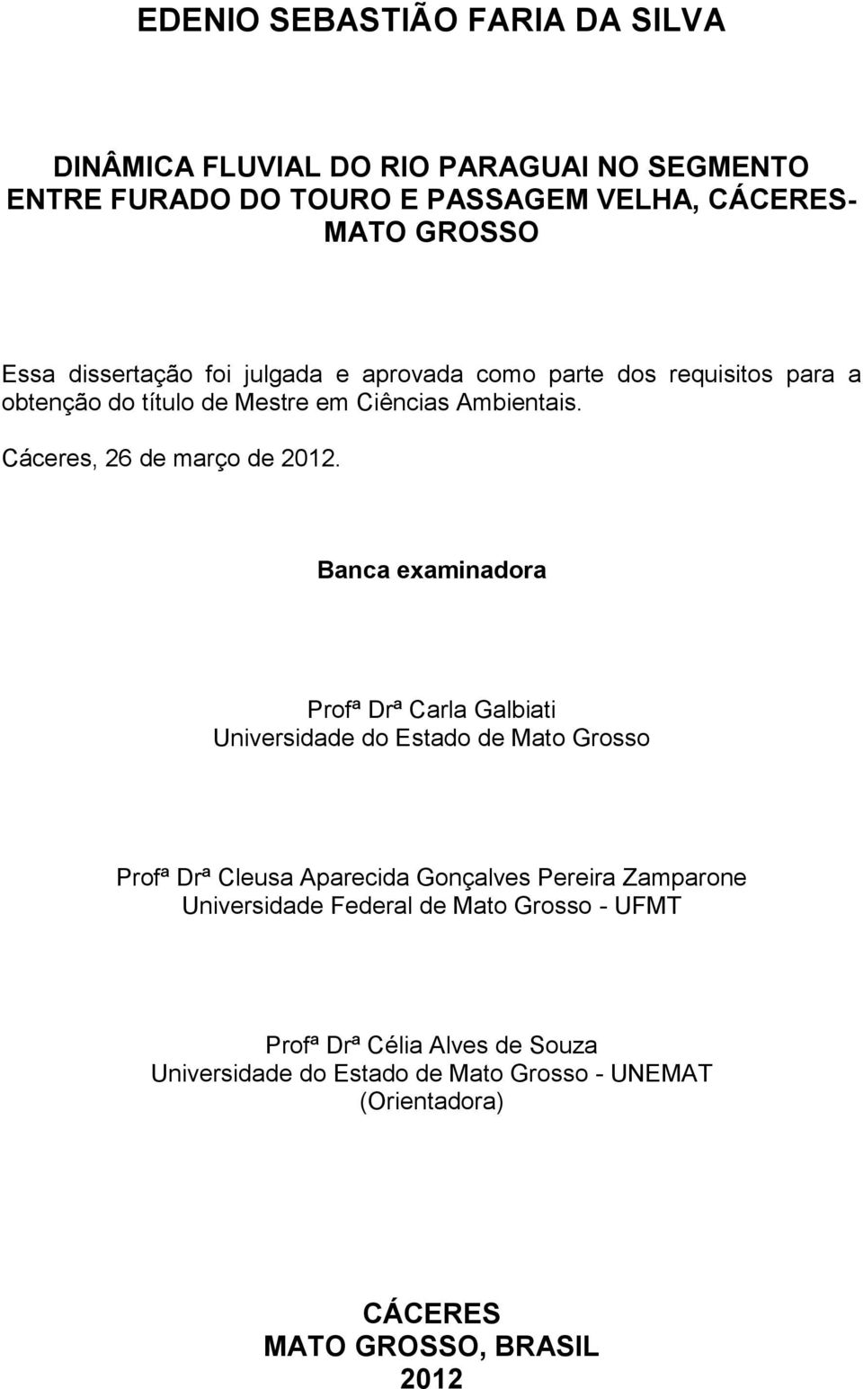 Banca examinadora Profª Drª Carla Galbiati Universidade do Estado de Mato Grosso Profª Drª Cleusa Aparecida Gonçalves Pereira Zamparone Universidade