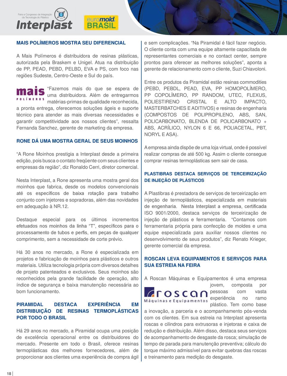 Além de entregarmos matérias-primas de qualidade reconhecida, a pronta entrega, oferecemos soluções ágeis e suporte técnico para atender as mais diversas necessidades e garantir competitividade aos