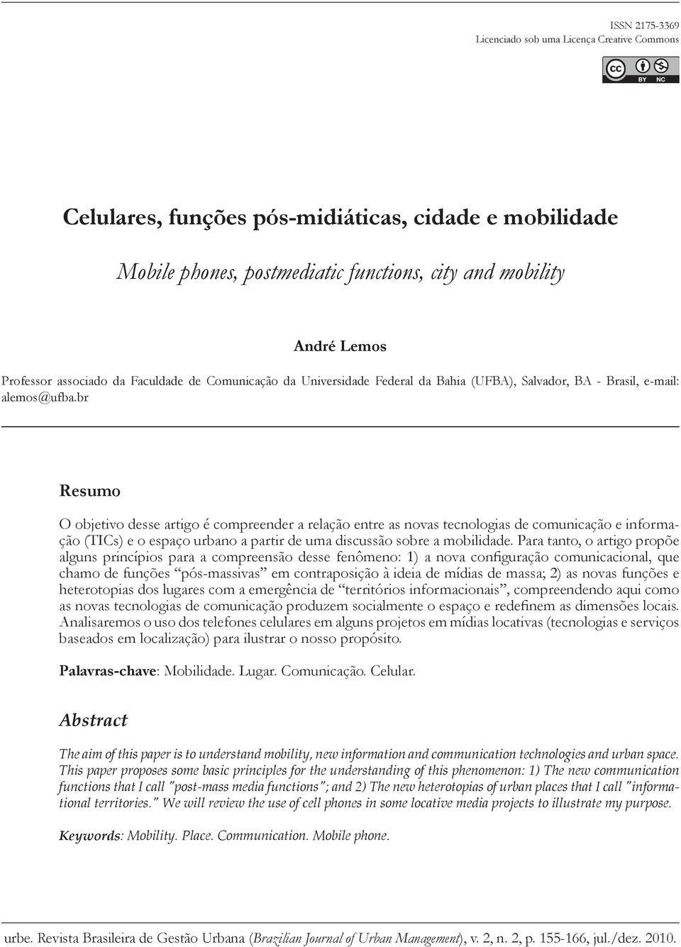 br [R] Resumo O objetivo desse artigo é compreender a relação entre as novas tecnologias de comunicação e informação (TICs) e o espaço urbano a partir de uma discussão sobre a mobilidade.