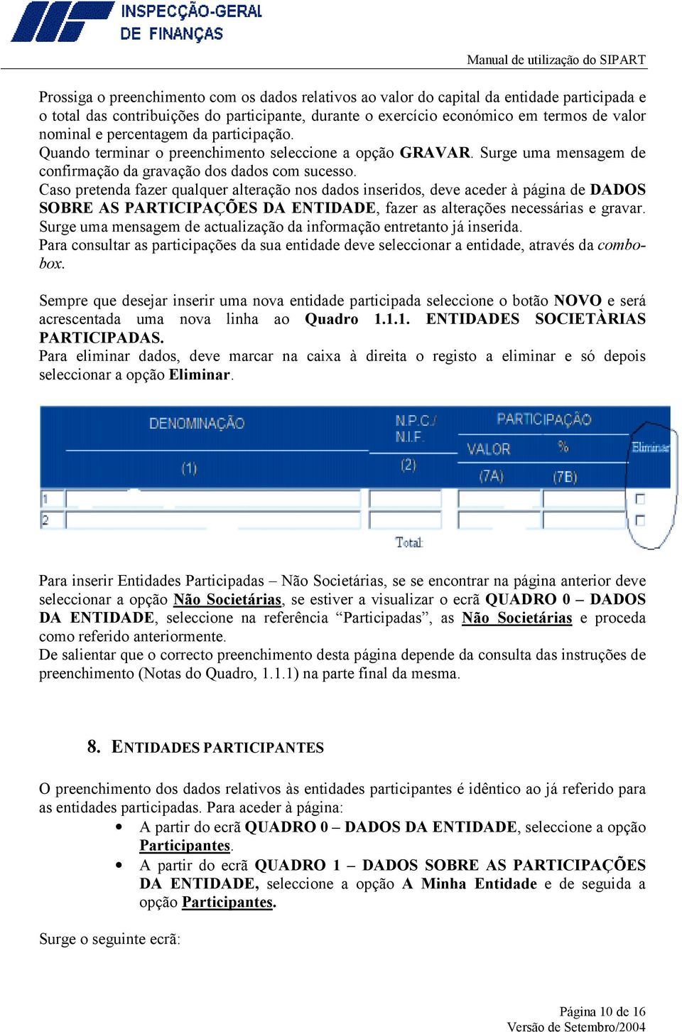 Caso pretenda fazer qualquer alteração nos dados inseridos, deve aceder à página de DADOS SOBRE AS PARTICIPAÇÕES DA ENTIDADE, fazer as alterações necessárias e gravar.