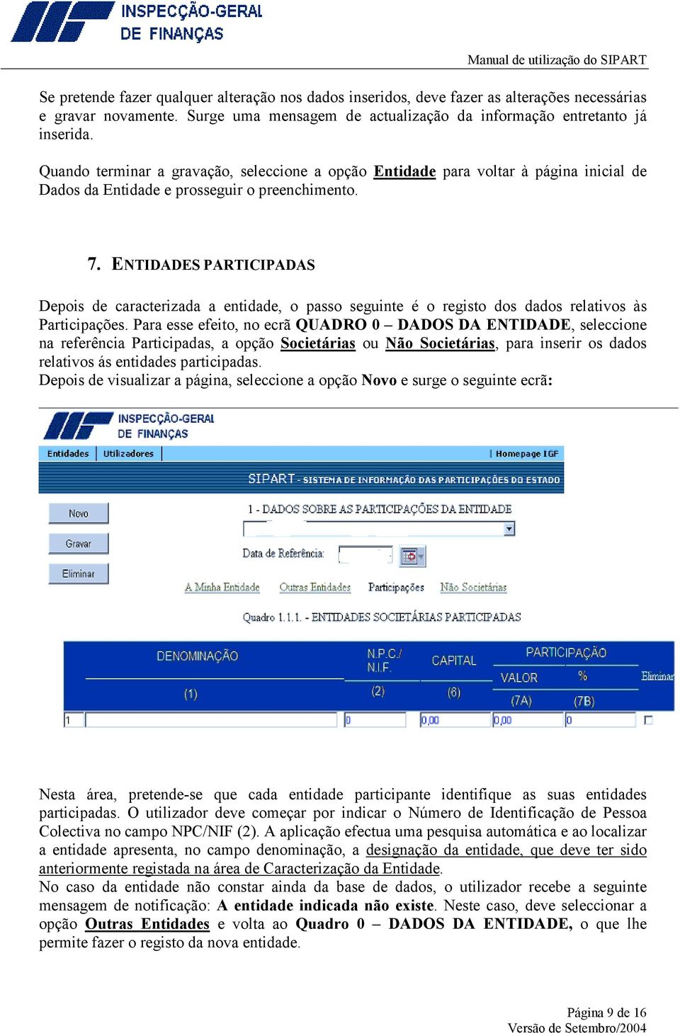 ENTIDADES PARTICIPADAS Depois de caracterizada a entidade, o passo seguinte é o registo dos dados relativos às Participações.