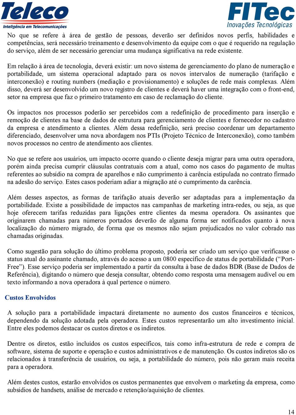 Em relação à área de tecnologia, deverá existir: um novo sistema de gerenciamento do plano de numeração e portabilidade, um sistema operacional adaptado para os novos intervalos de numeração