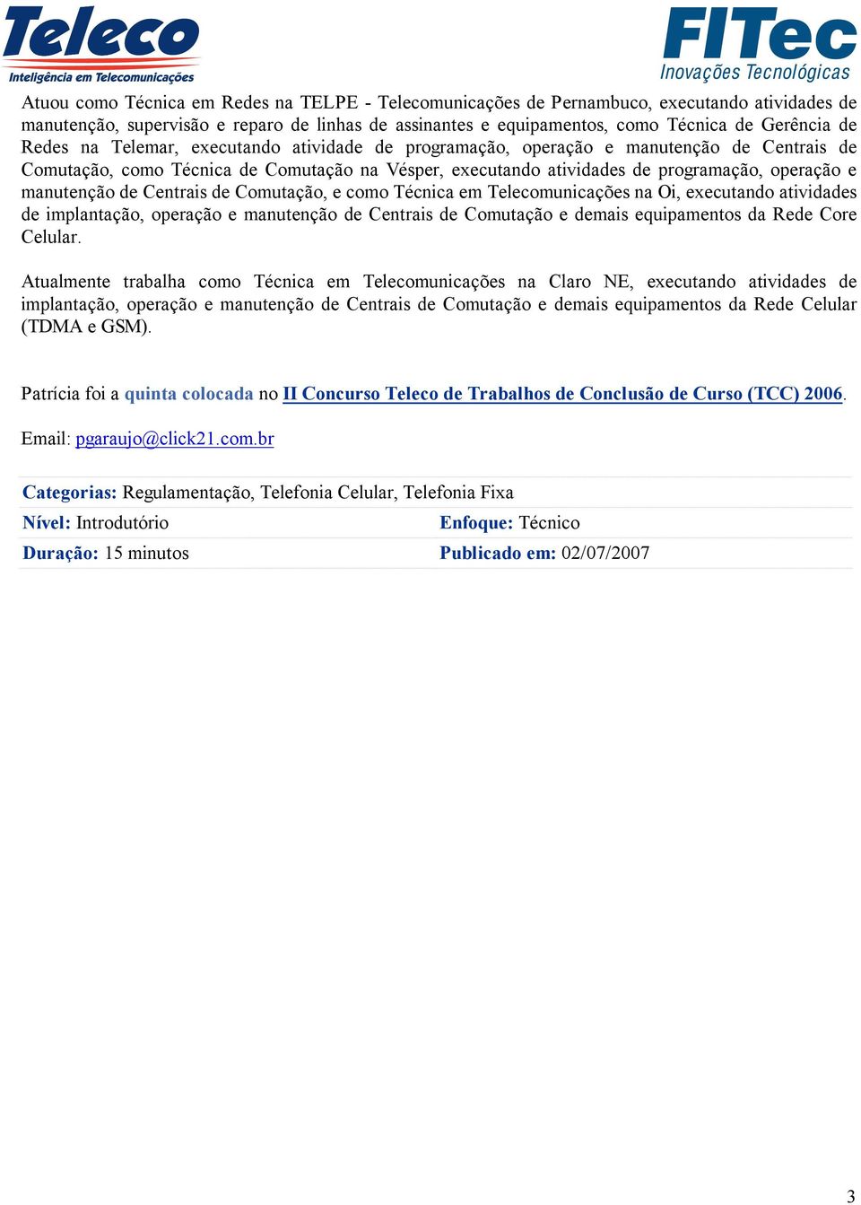 de Centrais de Comutação, e como Técnica em Telecomunicações na Oi, executando atividades de implantação, operação e manutenção de Centrais de Comutação e demais equipamentos da Rede Core Celular.