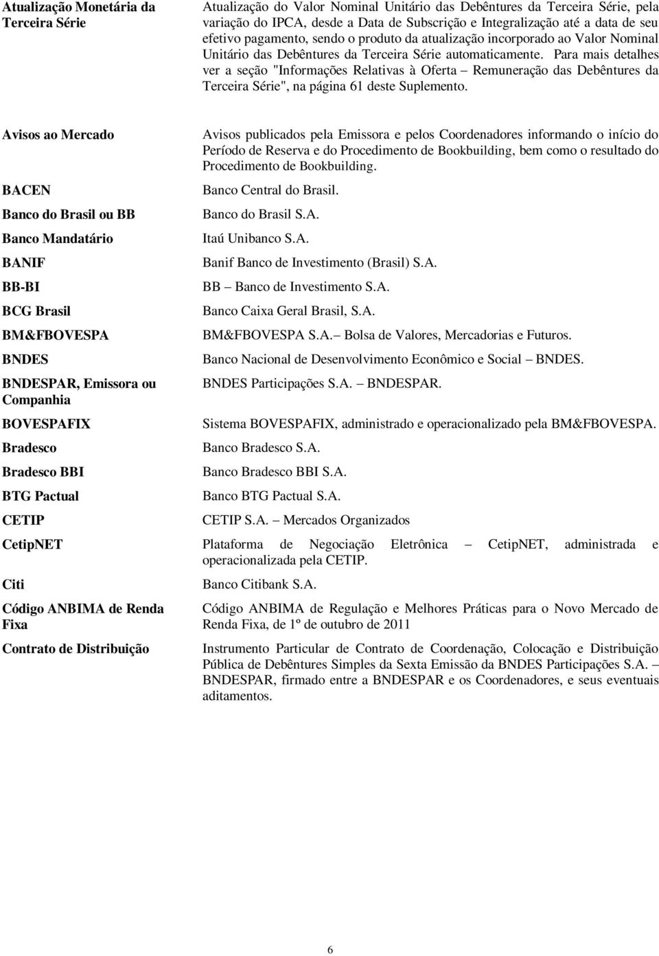 Para mais detalhes ver a seção "Informações Relativas à Oferta Remuneração das Debêntures da Terceira Série", na página 61 deste Suplemento.