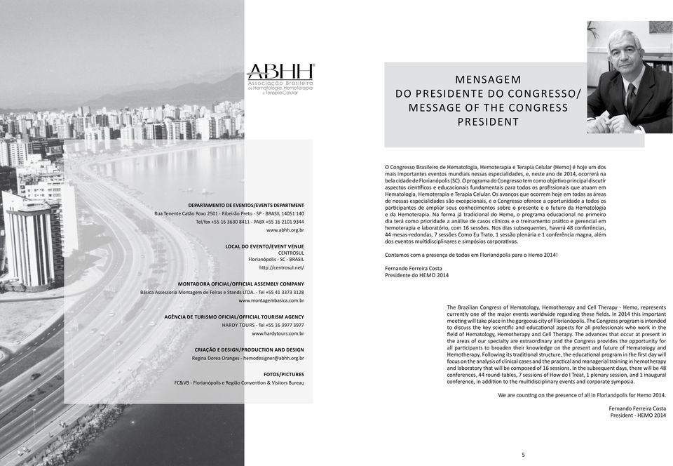 net/ O Congresso Brasileiro de Hematologia, Hemoterapia e Terapia Celular (Hemo) é hoje um dos mais importantes eventos mundiais nessas especialidades, e, neste ano de 2014, ocorrerá na bela cidade