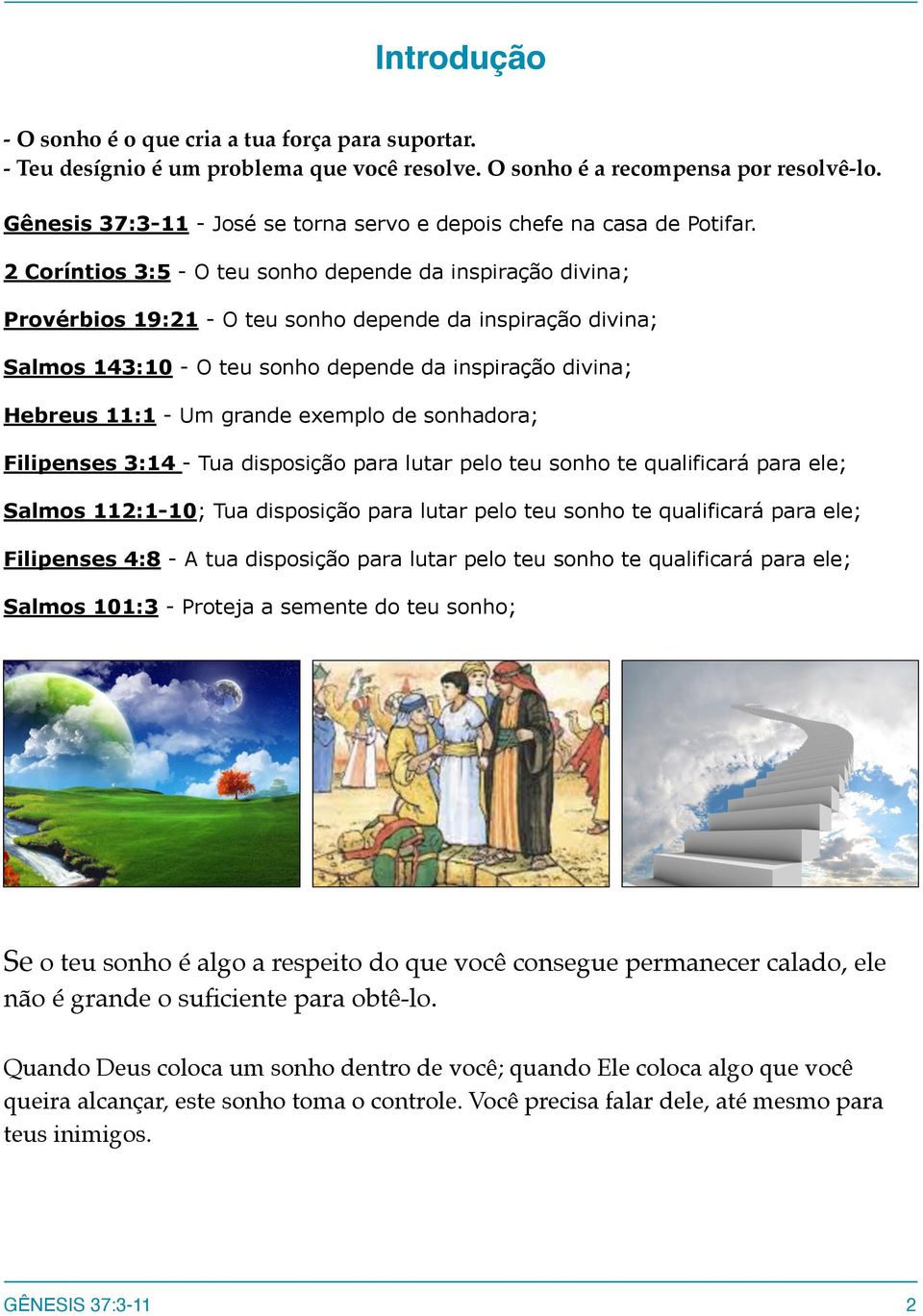 2 Coríntios 3:5 - O teu sonho depende da inspiração divina; Provérbios 19:21 - O teu sonho depende da inspiração divina; Salmos 143:10 - O teu sonho depende da inspiração divina; Hebreus 11:1 - Um