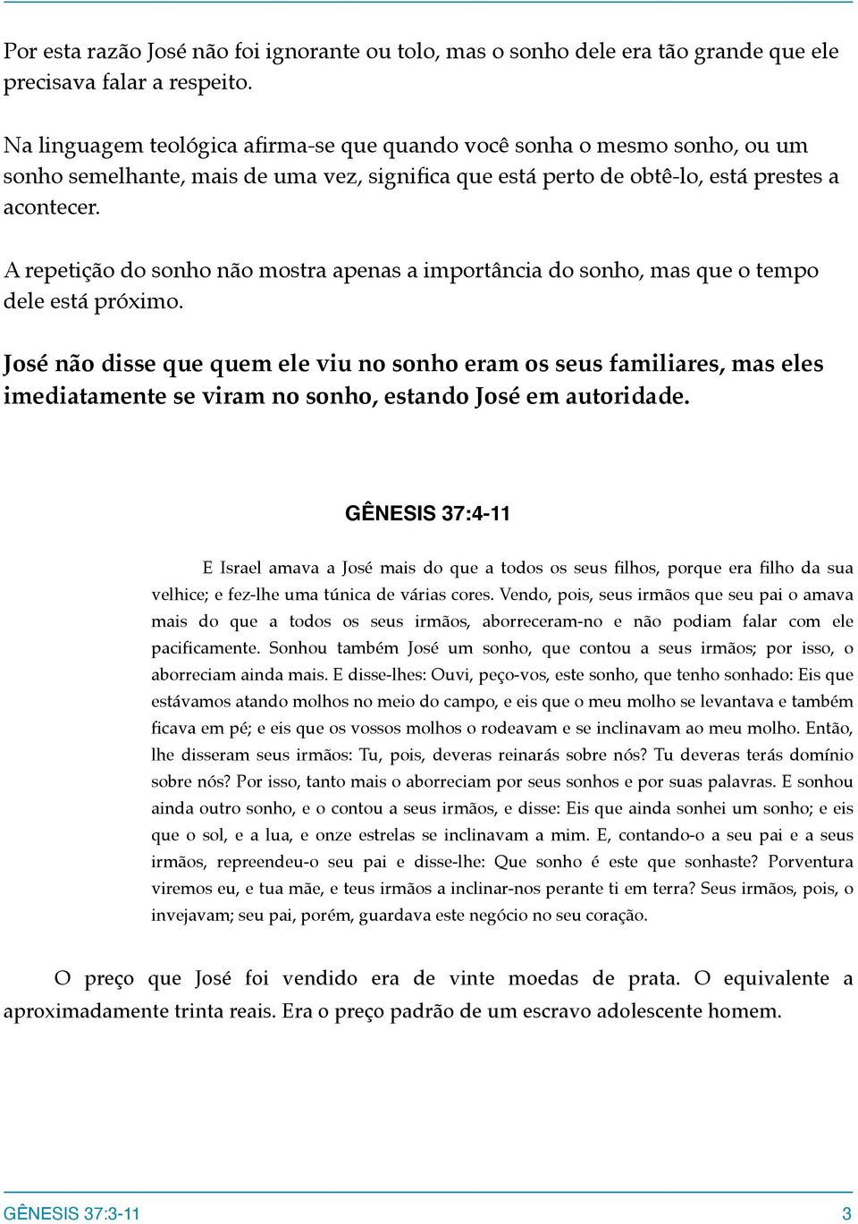 A repetição do sonho não mostra apenas a importância do sonho, mas que o tempo dele está próximo.