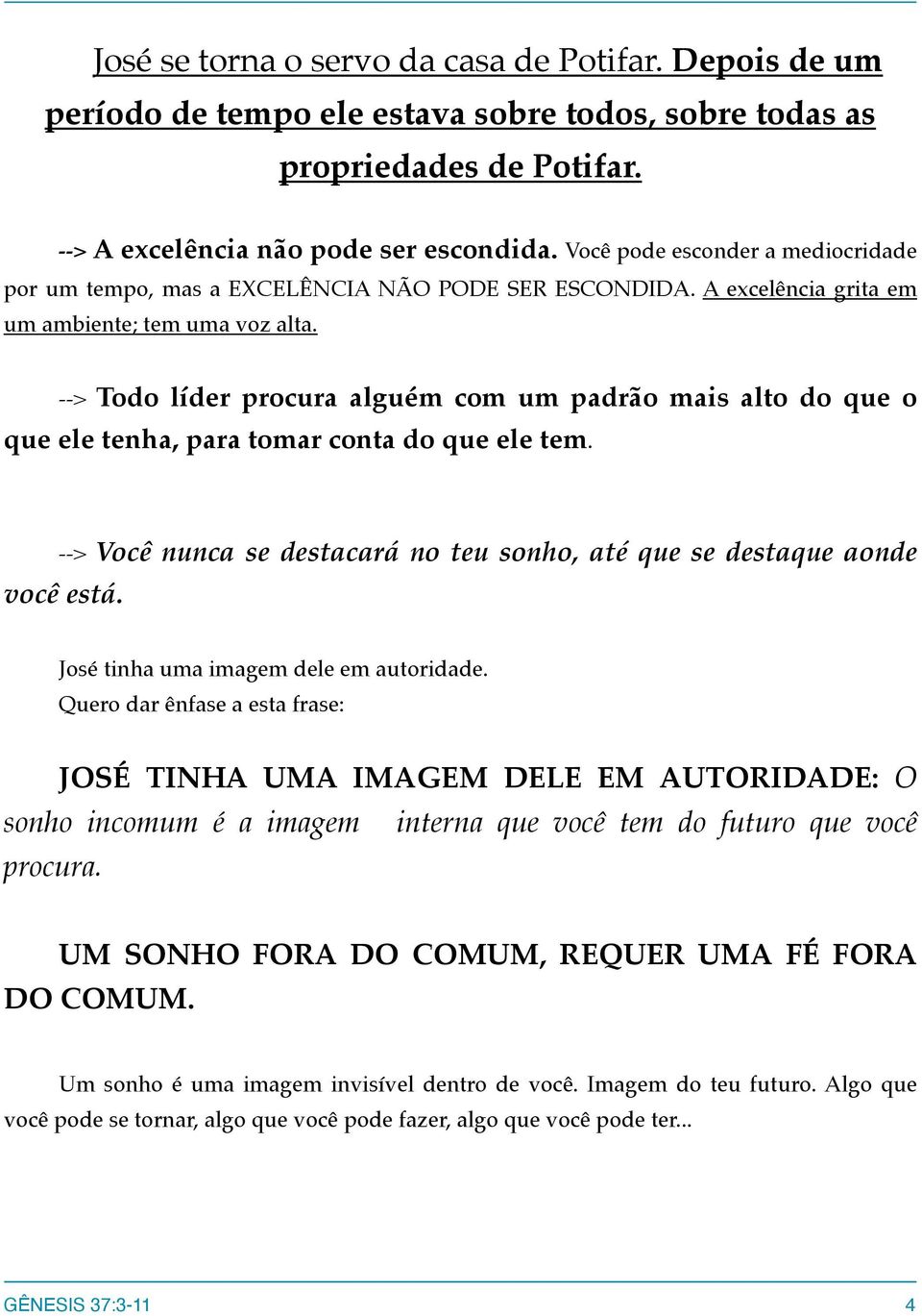 --> Todo líder procura alguém com um padrão mais alto do que o que ele tenha, para tomar conta do que ele tem. --> Você nunca se destacará no teu sonho, até que se destaque aonde você está.