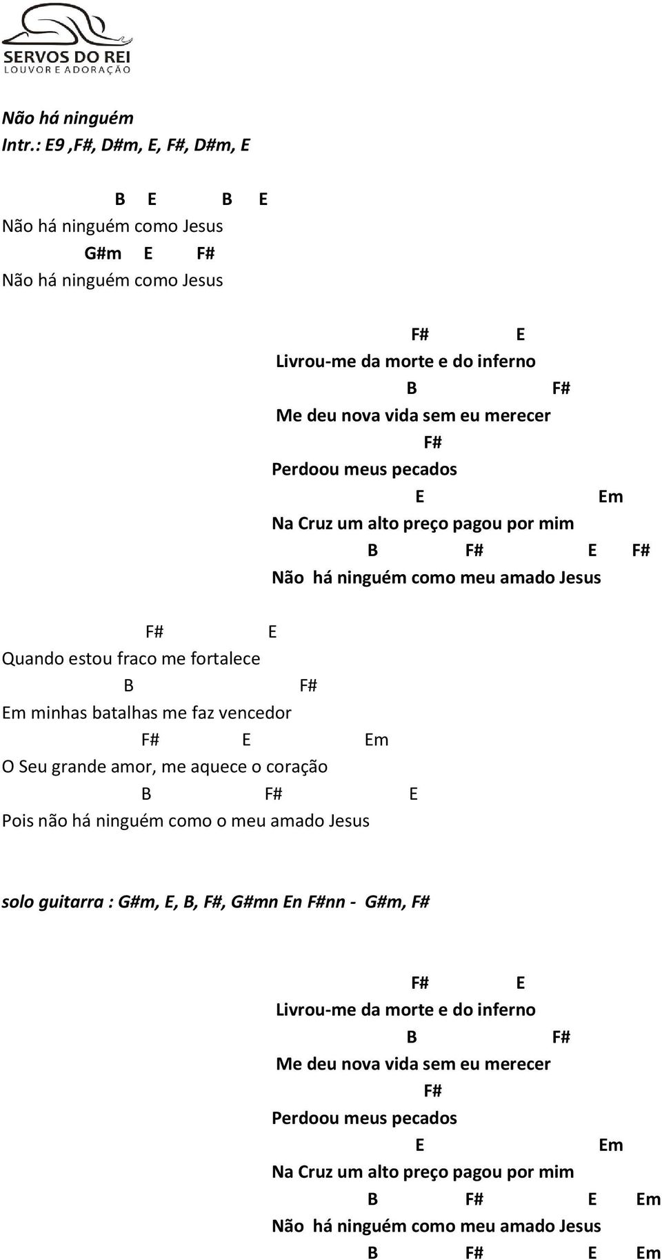 O Seu grande amor, me aquece o coração # E Pois não há ninguém como o meu amado Jesus # E Livrou-me da morte e do inferno # Me deu nova vida sem eu merecer # Perdoou