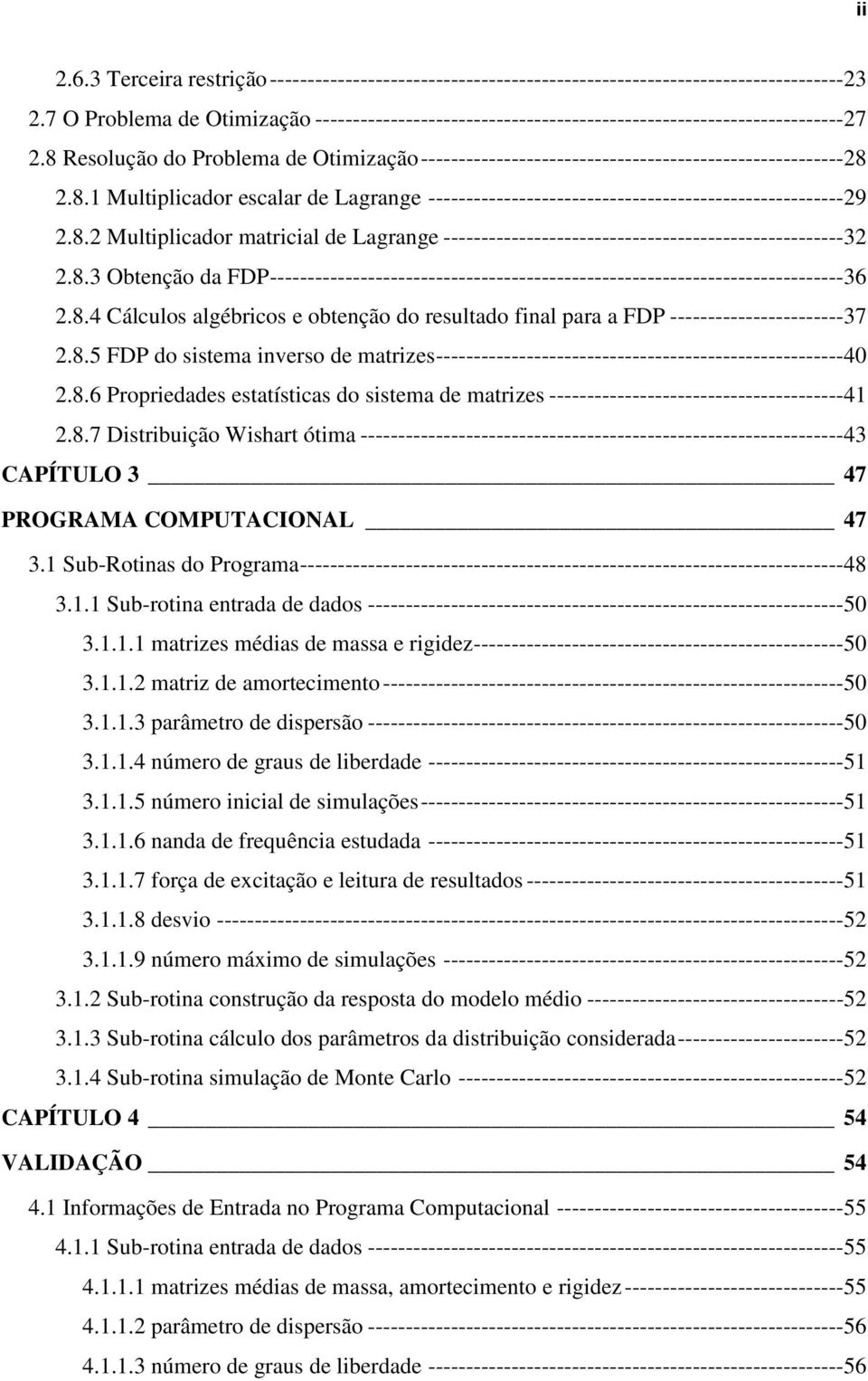 8 Resolução do Problema de Otimização --------------------------------------------------------28 2.8.1 Multiplicador escalar de Lagrange -------------------------------------------------------29 2.8.2 Multiplicador matricial de Lagrange -----------------------------------------------------32 2.