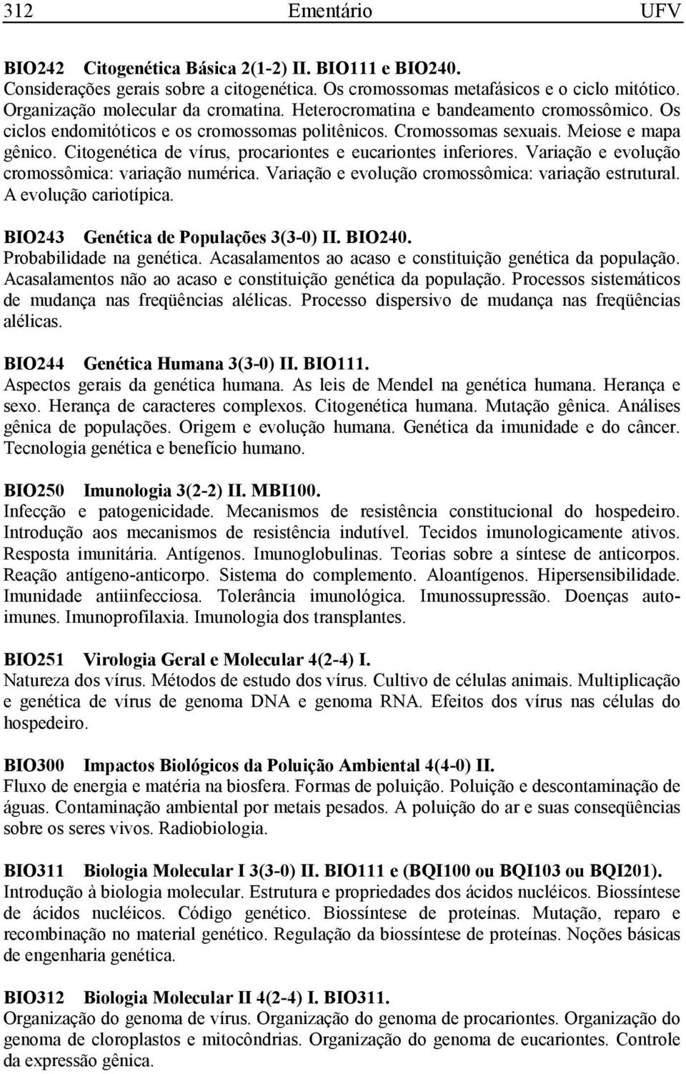 Citogenética de vírus, procariontes e eucariontes inferiores. Variação e evolução cromossômica: variação numérica. Variação e evolução cromossômica: variação estrutural. A evolução cariotípica.