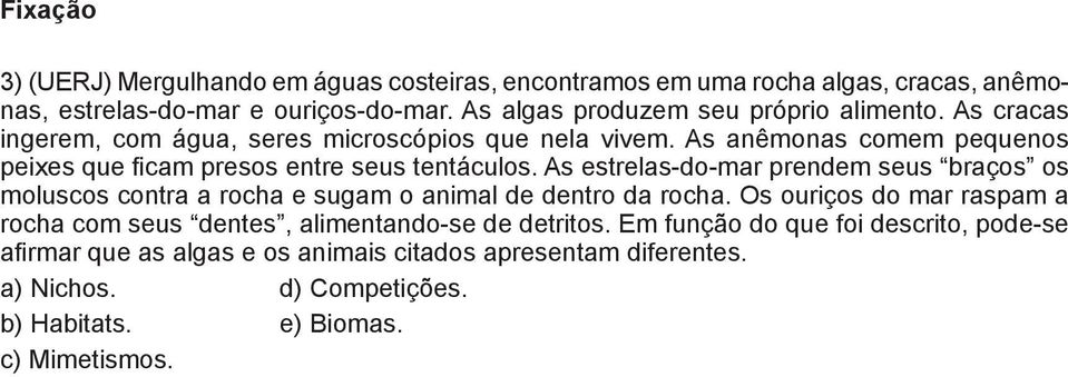 As anêmonas comem pequenos peixes que ficam presos entre seus tentáculos.