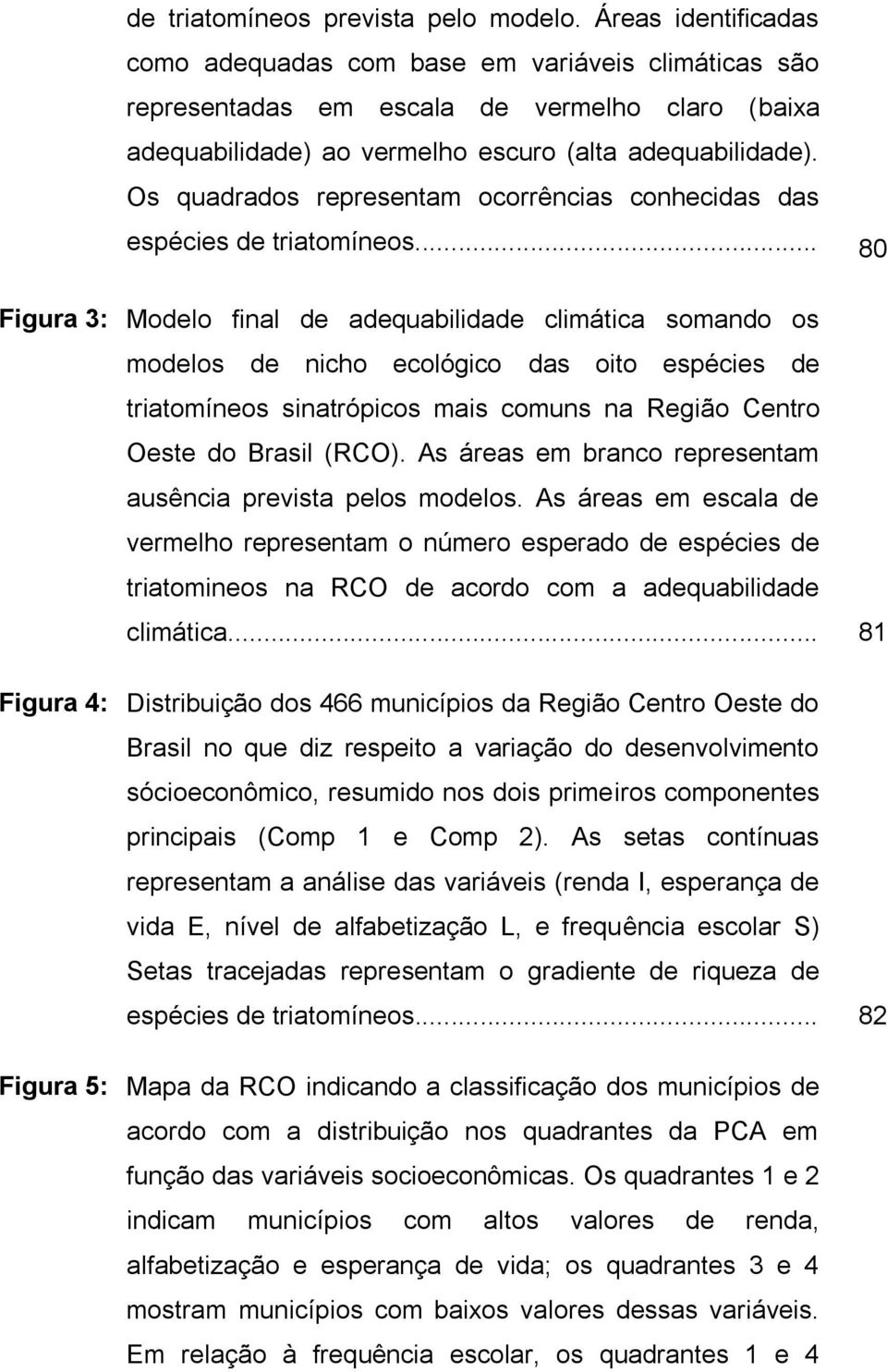 Os quadrados representam ocorrências conhecidas das espécies de triatomíneos.