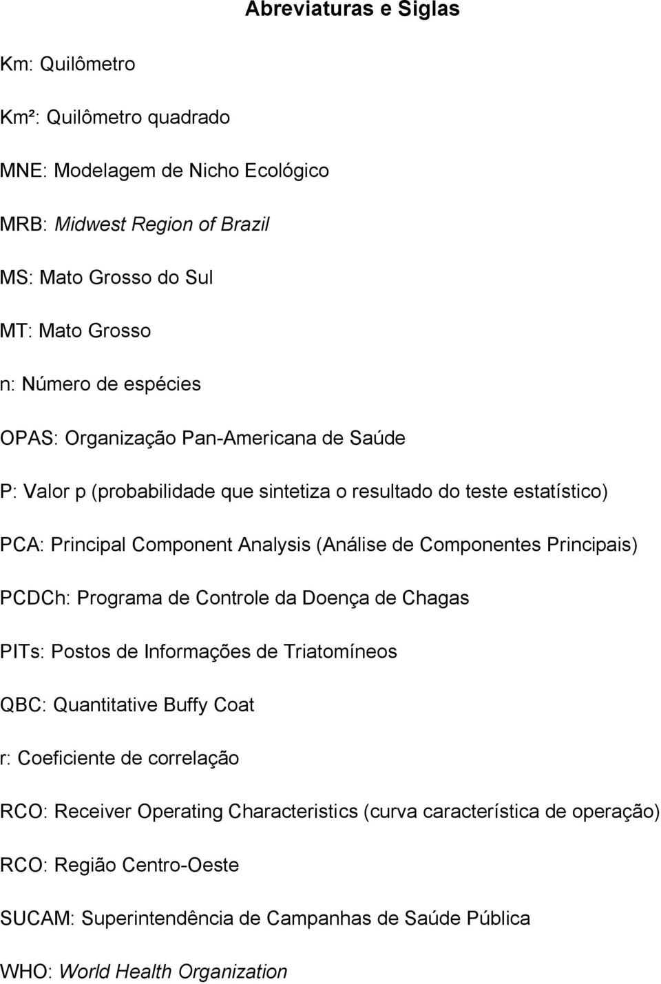 Componentes Principais) PCDCh: Programa de Controle da Doença de Chagas PITs: Postos de Informações de Triatomíneos QBC: Quantitative Buffy Coat r: Coeficiente de correlação