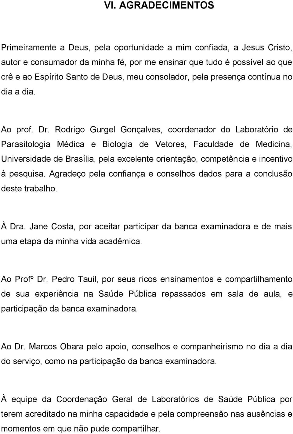 Rodrigo Gurgel Gonçalves, coordenador do Laboratório de Parasitologia Médica e Biologia de Vetores, Faculdade de Medicina, Universidade de Brasília, pela excelente orientação, competência e incentivo