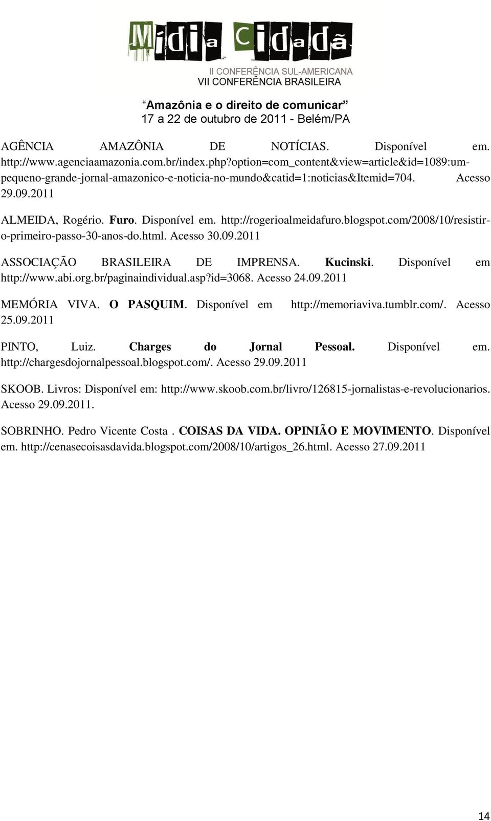 http://rogerioalmeidafuro.blogspot.com/2008/10/resistiro-primeiro-passo-30-anos-do.html. Acesso 30.09.2011 ASSOCIAÇÃO BRASILEIRA DE IMPRENSA. Kucinski. Disponível em http://www.abi.org.