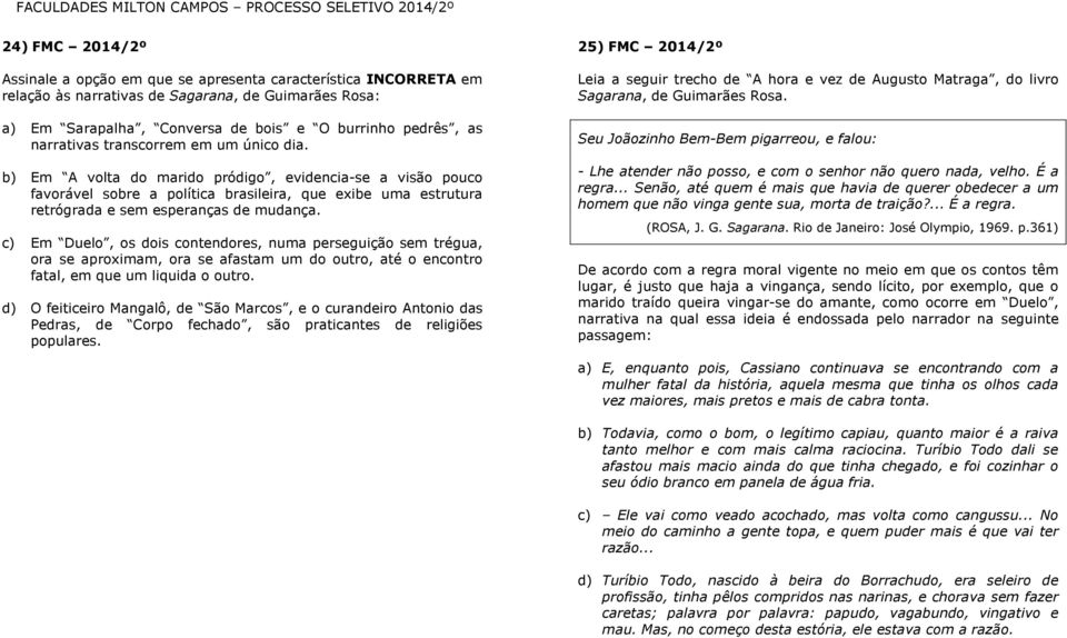 b) Em A volta do marido pródigo, evidencia-se a visão pouco favorável sobre a política brasileira, que exibe uma estrutura retrógrada e sem esperanças de mudança.