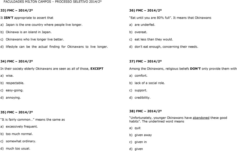 d) don t eat enough, concerning their needs. 34) FMC 2014/2º In their society elderly Okinawans are seen as all of those, EXCEPT a) wise. b) respectable. c) easy-going. d) annoying.