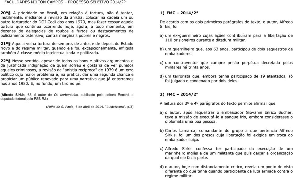 21º Aquela velha tortura de sempre, de antes e de depois do Estado Novo e do regime militar, quando ela foi, excepcionalmente, infligida também à classe média intelectualizada e politizada.