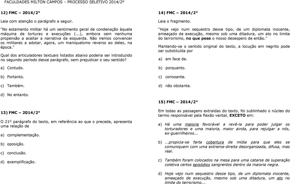 Qual dos articuladores textuais listados abaixo poderia ser introduzido no segundo período desse parágrafo, sem prejudicar o seu sentido? a) Contudo. b) Portanto. c) Também.